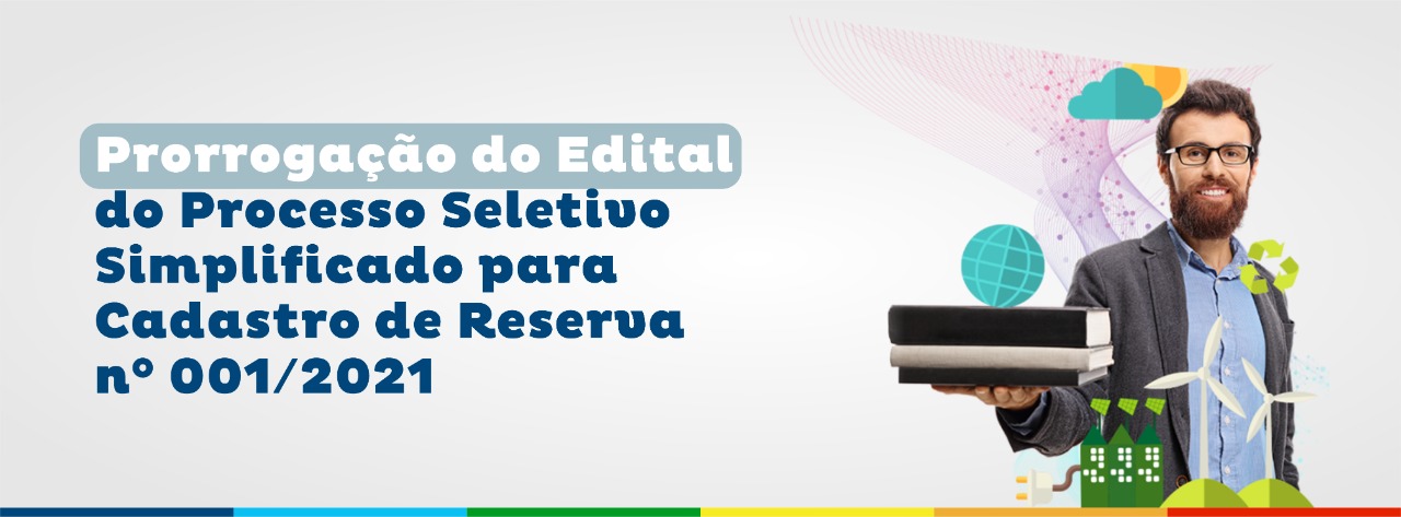 Prorrogação do Edital do Processo Seletivo Simplificado para Cadastro de Reserva n° 001/2021